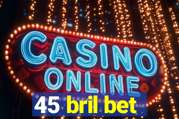 45 bril bet